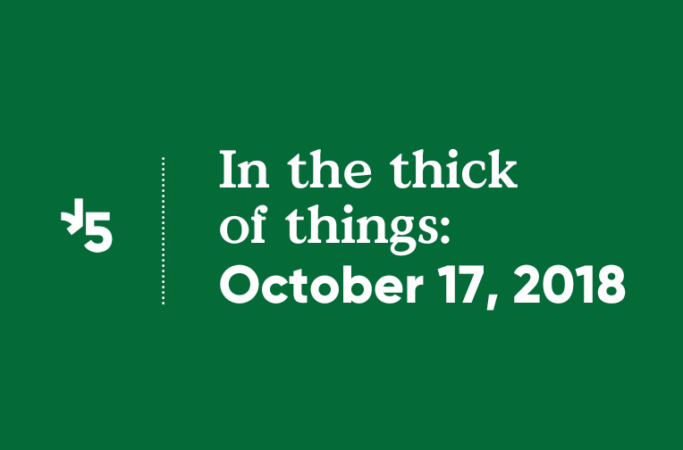 In the thick of things: October 17, 2018 